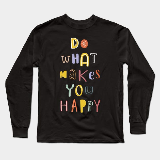 Do What Makes You Happy Long Sleeve T-Shirt by comecuba67